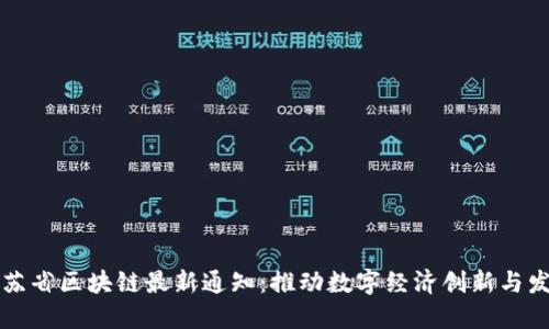 江苏省区块链最新通知：推动数字经济创新与发展