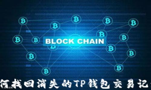 
如何找回消失的TP钱包交易记录？