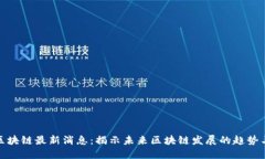 链安区块链最新消息：揭