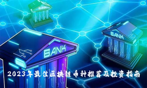 2023年最佳区块链币种推荐及投资指南