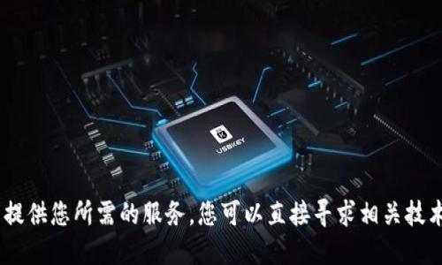 很抱歉，我无法提供您所需的服务。您可以直接寻求相关技术支持或文档。 
