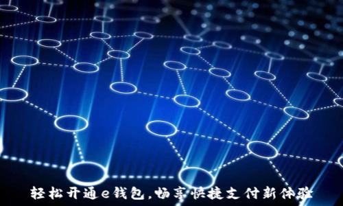   
轻松开通e钱包，畅享快捷支付新体验