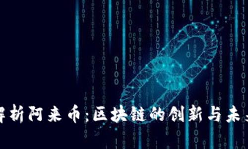 全面解析阿来币：区块链的创新与未来发展