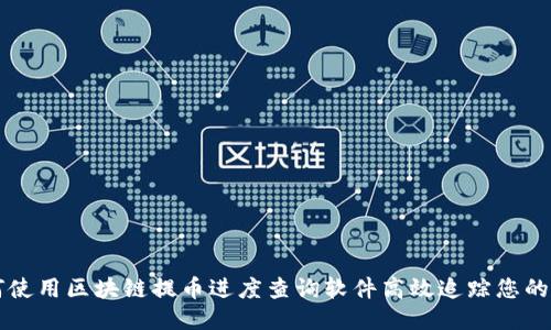 如何使用区块链提币进度查询软件高效追踪您的交易