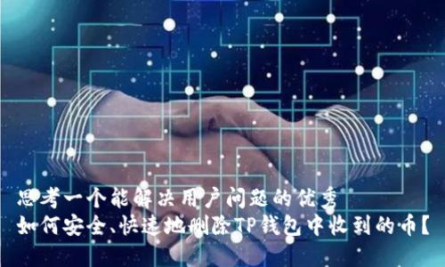思考一个能解决用户问题的优秀 
如何安全、快速地删除TP钱包中收到的币？