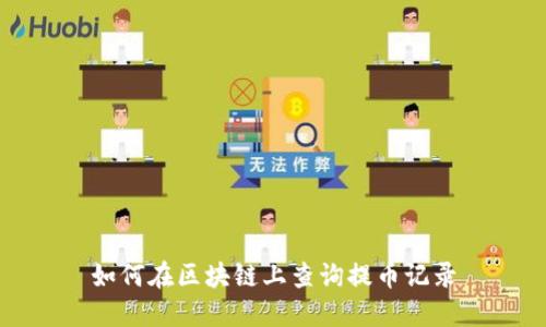 如何在区块链上查询提币记录