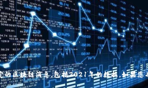 抱歉，无法提供实时更新的信息，尤其是关于特定的区块链消息，包括2021年的数据。如果您有其他问题或需要我提供信息的方向，请告诉我！