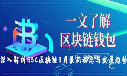 深入解析GBC区块链8月最新动态与发展趋势