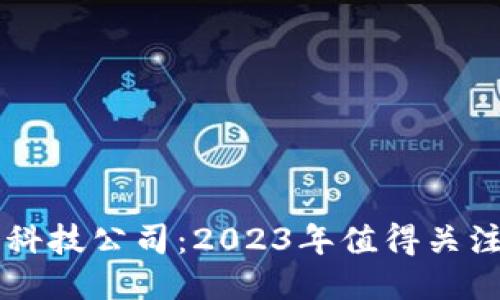区块链最新科技公司：2023年值得关注的创新力量