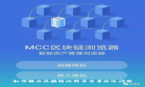 如何解决区块链比特币交易延迟问题