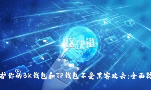如何保护你的BK钱包和TP钱包不受黑客攻击：全面防护指南