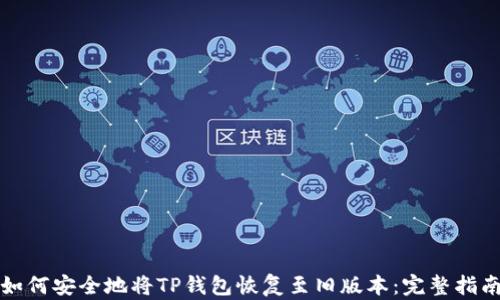 
如何安全地将TP钱包恢复至旧版本：完整指南