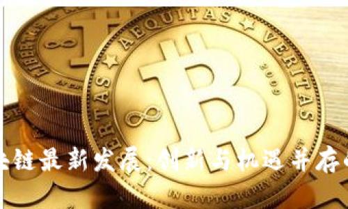厦门区块链最新发展：创新与机遇并存的新时代