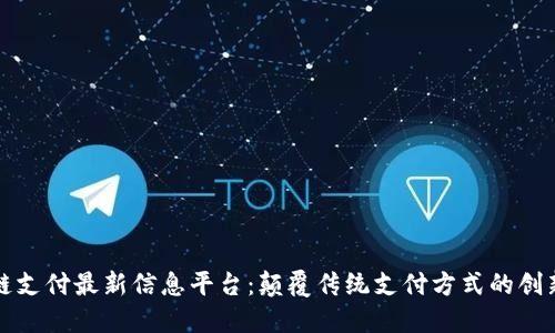 区块链支付最新信息平台：颠覆传统支付方式的创新之路