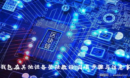 TP钱包在其他设备登陆教程：简易步骤与注意事项