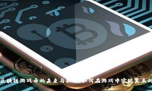 网易区块链游戏币的未来与机遇：如何在游戏中实现真正的价值