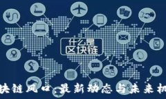  区块链风口：最新动态与未来机遇