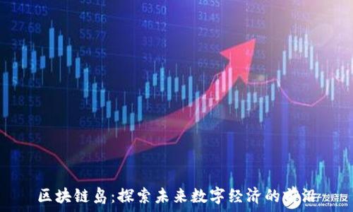   
区块链岛：探索未来数字经济的前沿