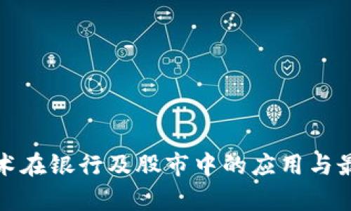: 区块链技术在银行及股市中的应用与最新行情分析