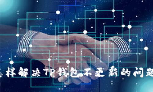 怎样解决TP钱包不更新的问题？