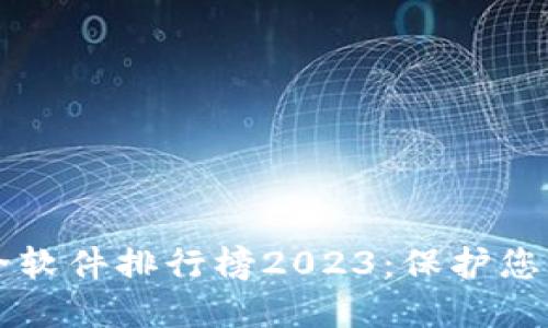 区块链安全软件排行榜2023：保护您的数字资产