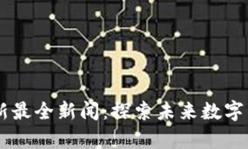 abey区块链最新最全新闻：探索未来数字经济的先锋之路