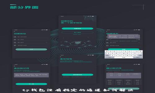   
tp钱包没有指定的通道如何解决