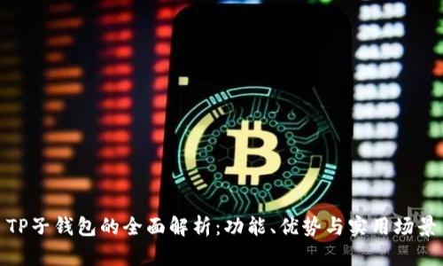  TP子钱包的全面解析：功能、优势与实用场景 