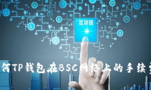 如何TP钱包在BSC网络上的手续费?