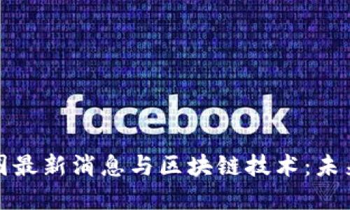 深入了解币圈最新消息与区块链技术：未来趋势与影响