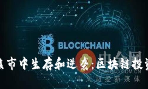 : 如何在币圈熊市中生存和逆袭：区块链投资者的生存指南