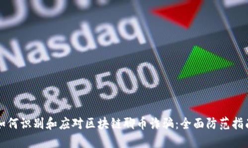 如何识别和应对区块链聊币诈骗：全面防范指南