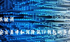 与关键词币安交易中如何降低TP钱包的手续费