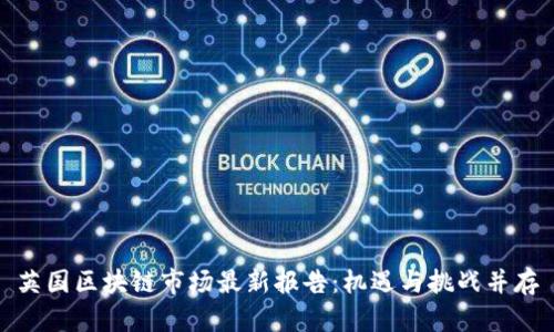 英国区块链市场最新报告：机遇与挑战并存