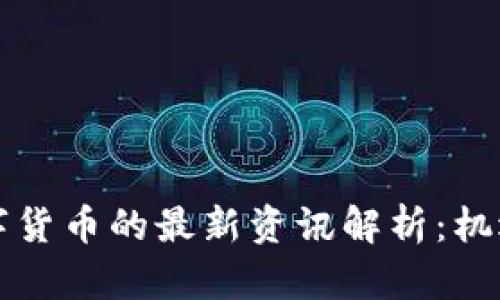 区块链与数字货币的最新资讯解析：机遇与挑战并存