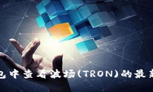 如何在TP钱包中查看波场(TRON)的最新排名和表现