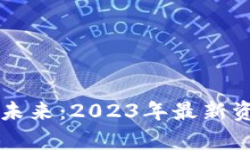 区块链技术的未来：2023年最新资讯与趋势分析