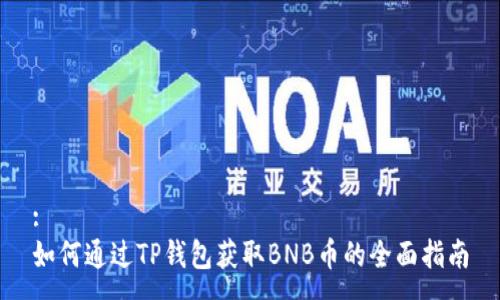 :
如何通过TP钱包获取BNB币的全面指南