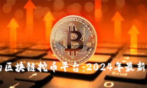寻找最佳的区块链挖币平台：2024年最新推荐与分析