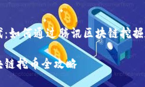 黄金时代：如何通过腾讯区块链挖掘数字货币

腾讯区块链挖币全攻略