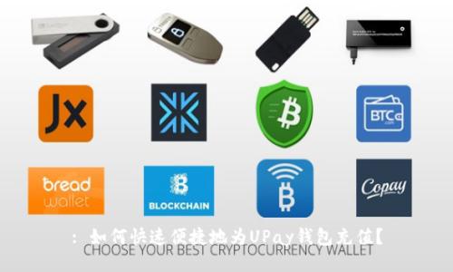 : 如何快速便捷地为UPay钱包充值？