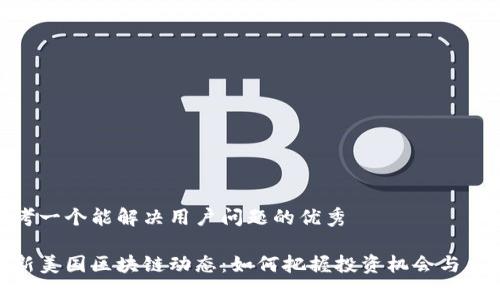 思考一个能解决用户问题的优秀

最新美国区块链动态：如何把握投资机会与风险