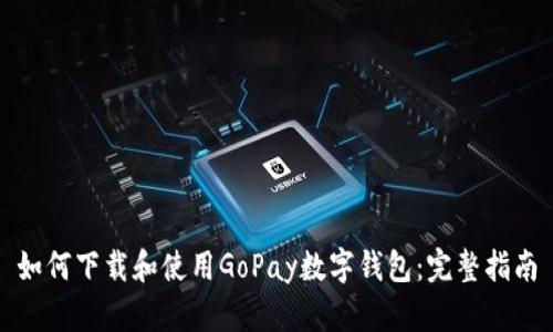 如何下载和使用GoPay数字钱包：完整指南