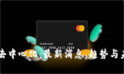 区块链去中心化：最新消息、趋势与未来展望