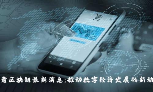 甘肃区块链最新消息：推动数字经济发展的新动向